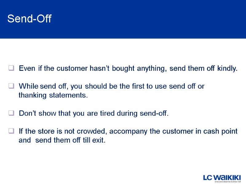 Send-Off   Even if the customer hasn’t bought anything, send them off kindly.